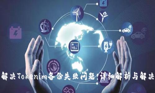 如何解决Tokenim备份失败问题：详细解析与解决方案